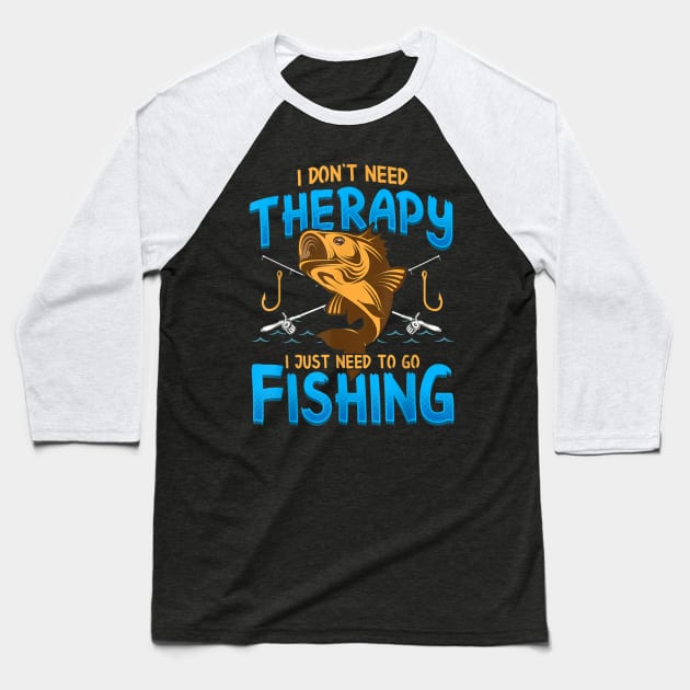 I Don't Need Therapy I Just Need To Go Fishing Baseball T-Shirt by Distefano